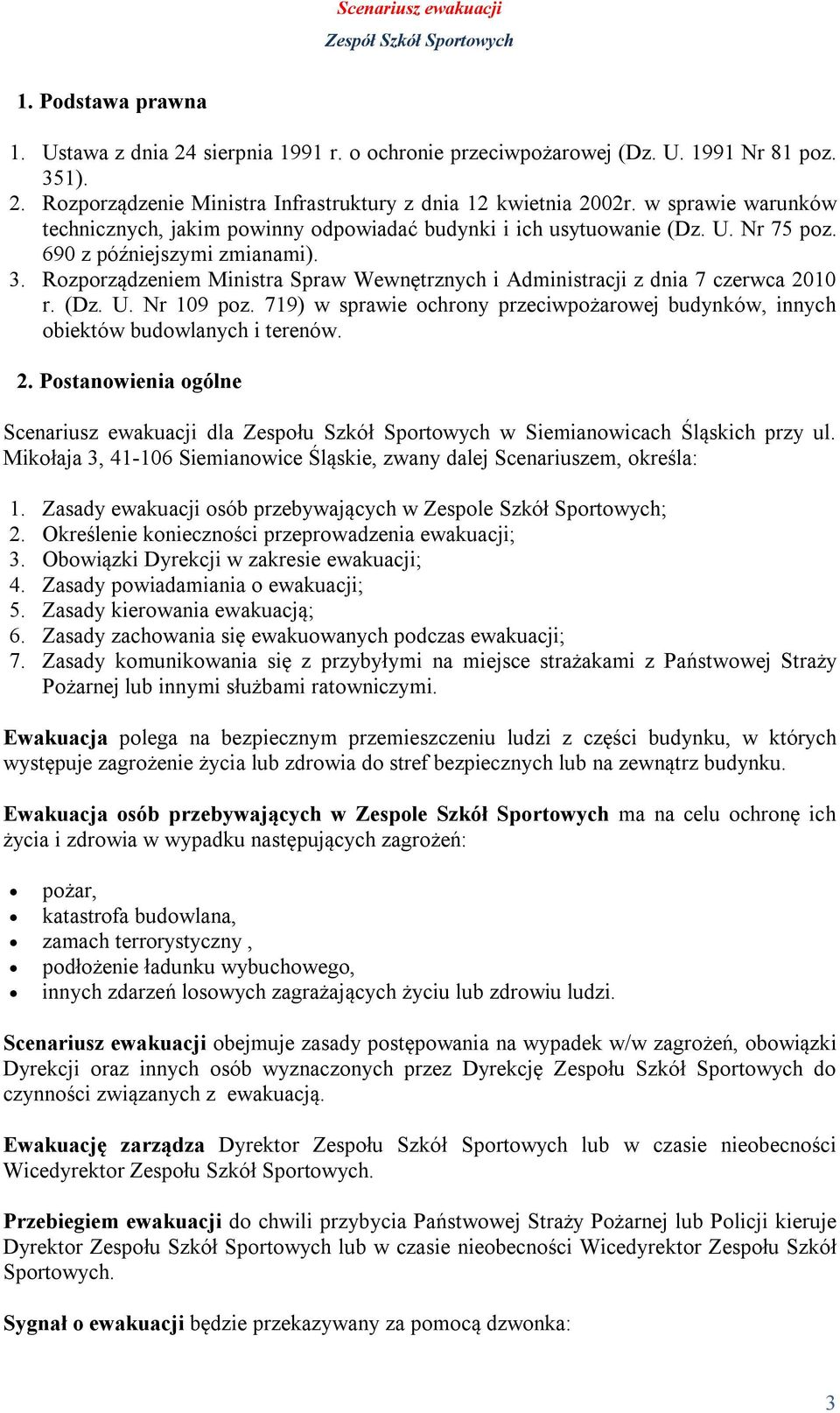 Rozporządzeniem Ministra Spraw Wewnętrznych i Administracji z dnia 7 czerwca 2010 r. (Dz. U. Nr 109 poz. 719) w sprawie ochrony przeciwpożarowej budynków, innych obiektów budowlanych i terenów. 2. Postanowienia ogólne Scenariusz ewakuacji dla Zespołu Szkół Sportowych w Siemianowicach Śląskich przy ul.