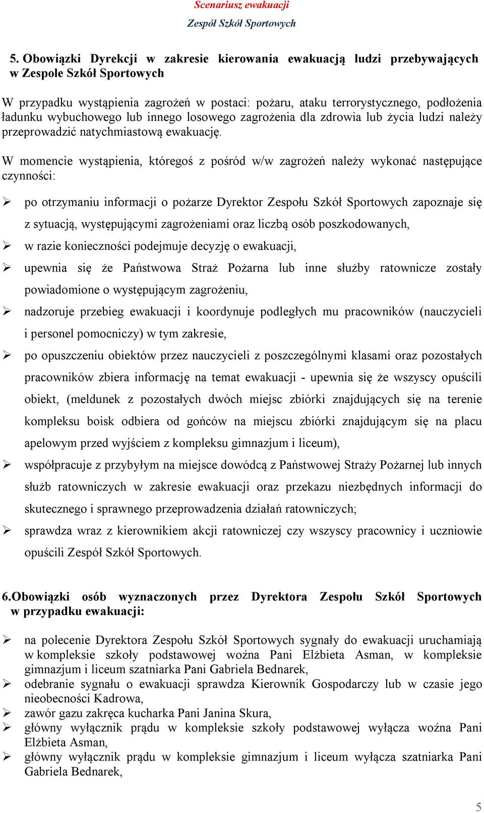W momencie wystąpienia, któregoś z pośród w/w zagrożeń należy wykonać następujące czynności: po otrzymaniu informacji o pożarze Dyrektor Zespołu Szkół Sportowych zapoznaje się z sytuacją,