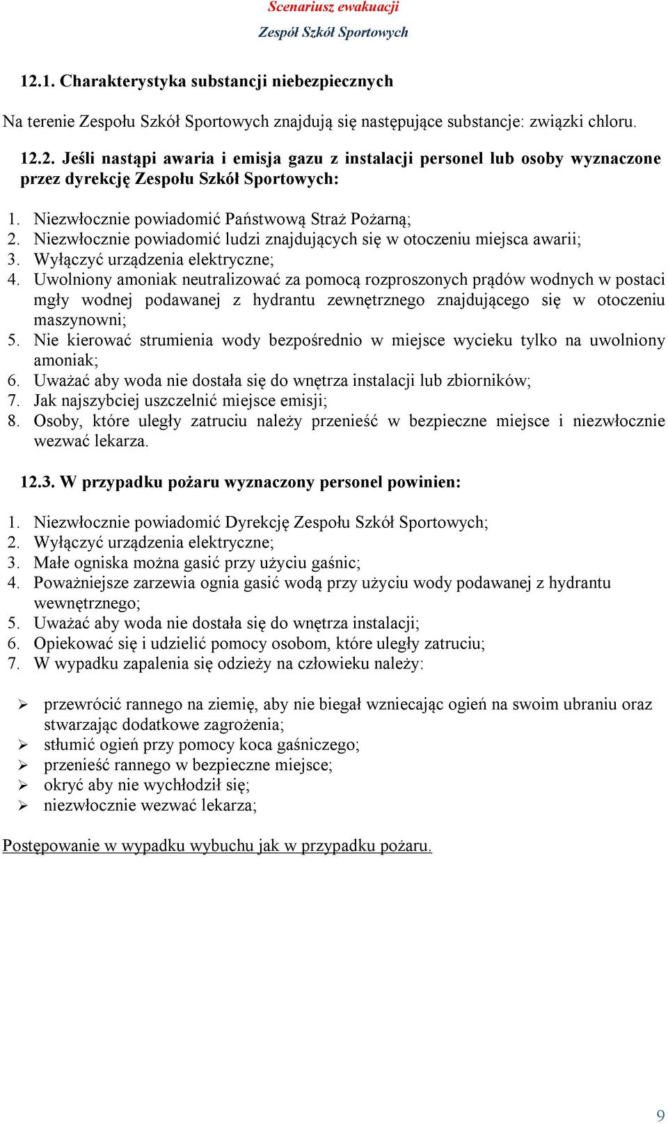 Uwolniony amoniak neutralizować za pomocą rozproszonych prądów wodnych w postaci mgły wodnej podawanej z hydrantu zewnętrznego znajdującego się w otoczeniu maszynowni; 5.
