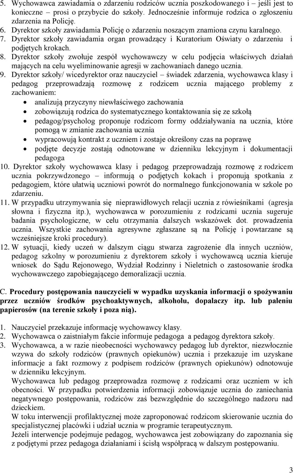 Dyrektor szkoły zwołuje zespół wychowawczy w celu podjęcia właściwych działań mających na celu wyeliminowanie agresji w zachowaniach danego ucznia. 9.