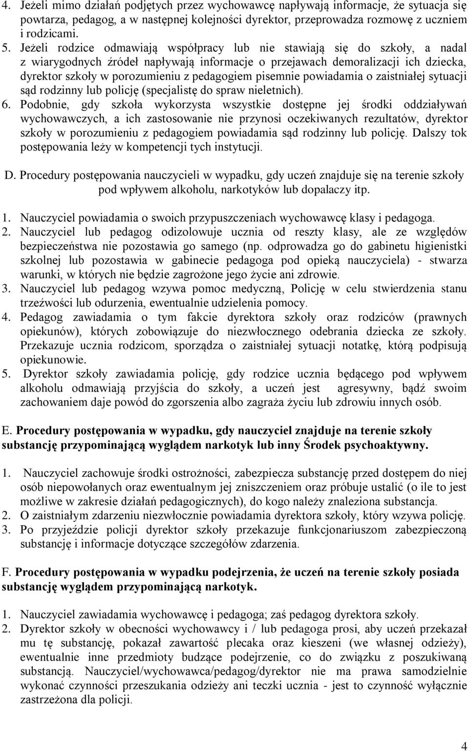 pedagogiem pisemnie powiadamia o zaistniałej sytuacji sąd rodzinny lub policję (specjalistę do spraw nieletnich). 6.