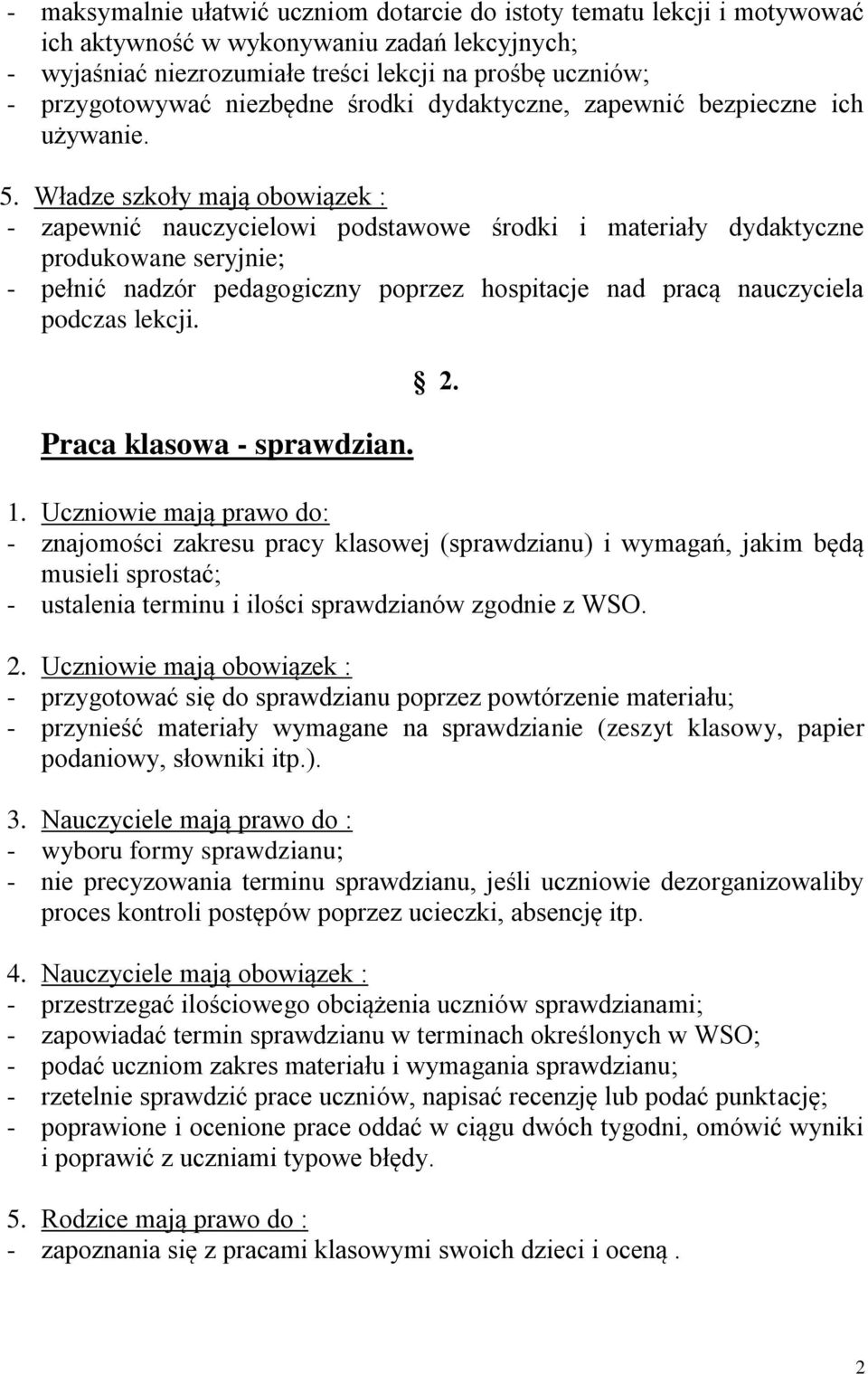 Władze szkoły mają obowiązek : - zapewnić nauczycielowi podstawowe środki i materiały dydaktyczne produkowane seryjnie; - pełnić nadzór pedagogiczny poprzez hospitacje nad pracą nauczyciela podczas