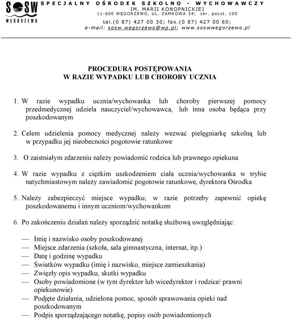 Celem udzielenia pomocy medycznej należy wezwać pielęgniarkę szkolną lub w przypadku jej nieobecności pogotowie ratunkowe 3. O zaistniałym zdarzeniu należy powiadomić rodzica lub prawnego opiekuna 4.