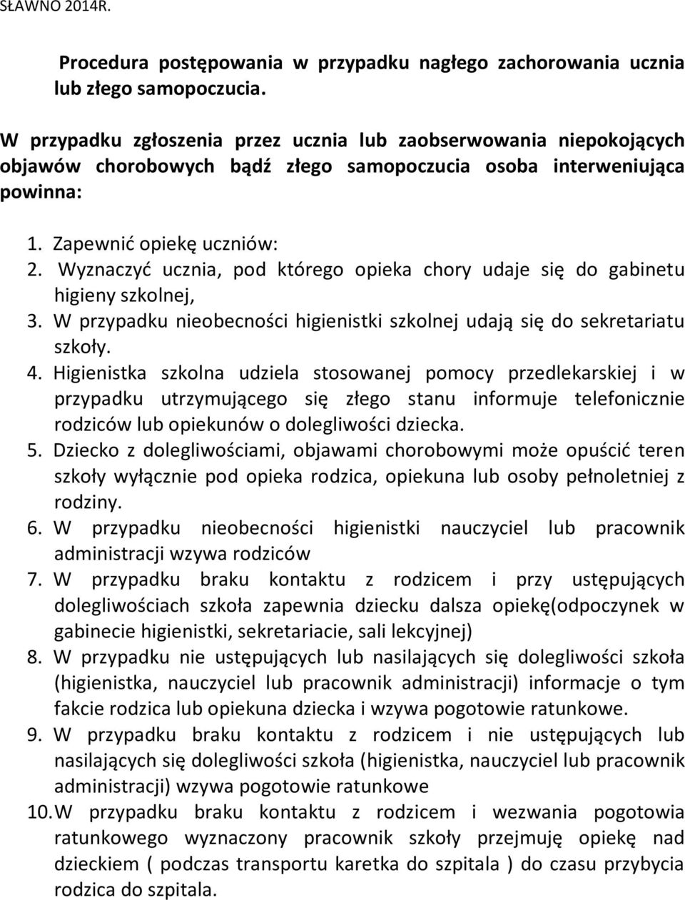 Wyznaczyć ucznia, pod którego opieka chory udaje się do gabinetu higieny szkolnej, 3. W przypadku nieobecności higienistki szkolnej udają się do sekretariatu szkoły. 4.