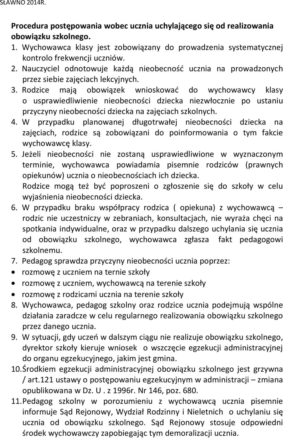 Rodzice mają obowiązek wnioskować do wychowawcy klasy o usprawiedliwienie nieobecności dziecka niezwłocznie po ustaniu przyczyny nieobecności dziecka na zajęciach szkolnych. 4.