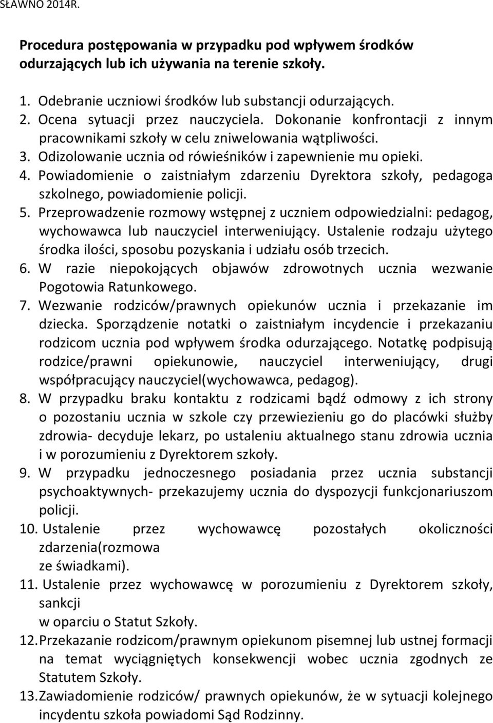 Powiadomienie o zaistniałym zdarzeniu Dyrektora szkoły, pedagoga szkolnego, powiadomienie policji. 5.