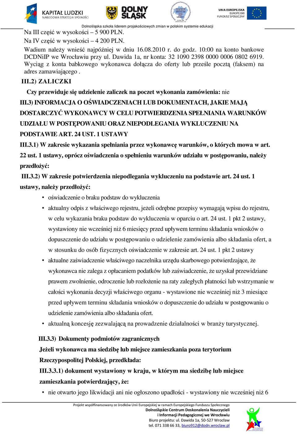 2) ZALICZKI Czy przewiduje się udzielenie zaliczek na poczet wykonania zamówienia: nie III.