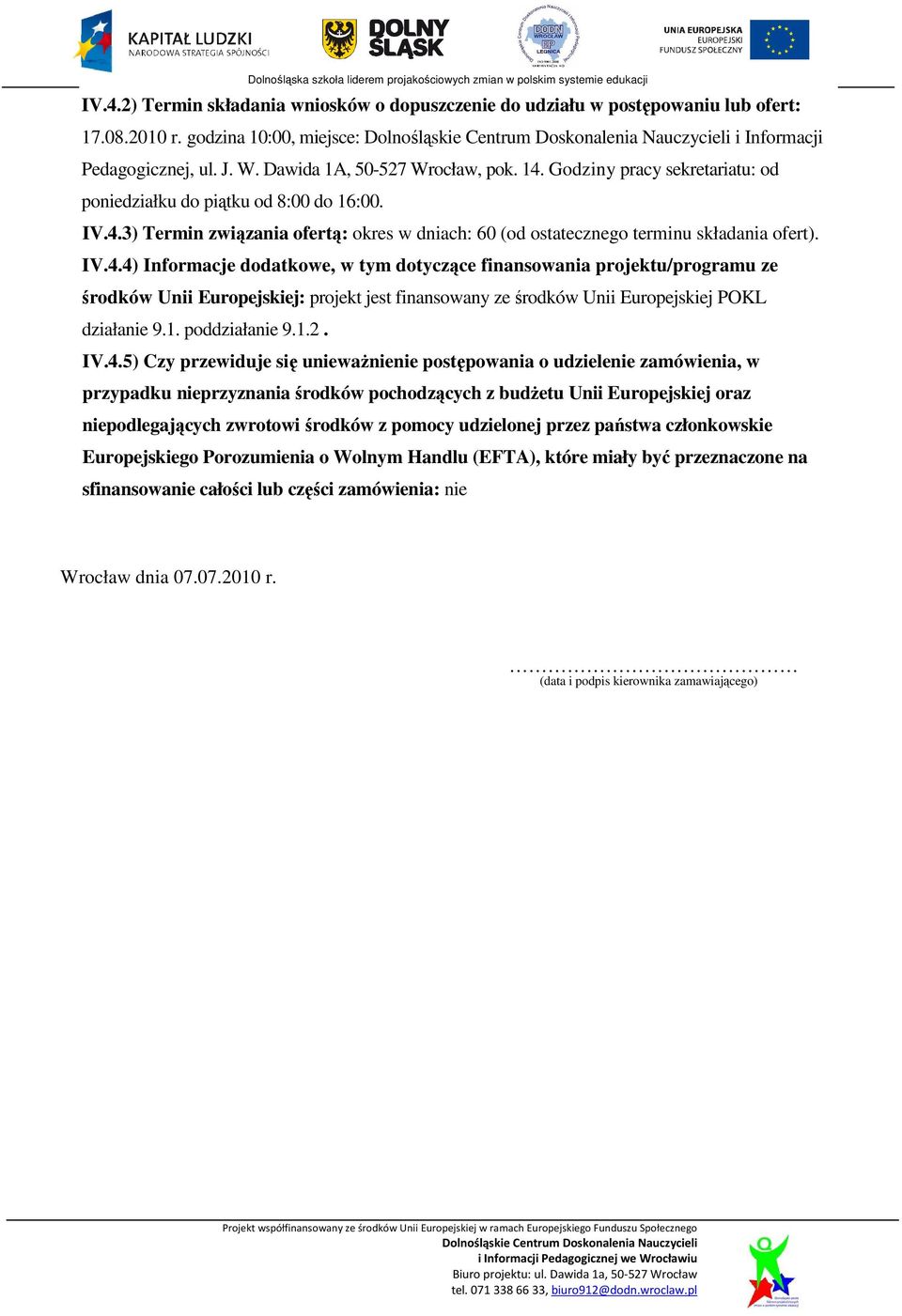 3) Termin związania ofertą: okres w dniach: 60 (od ostatecznego terminu składania ofert). IV.4.