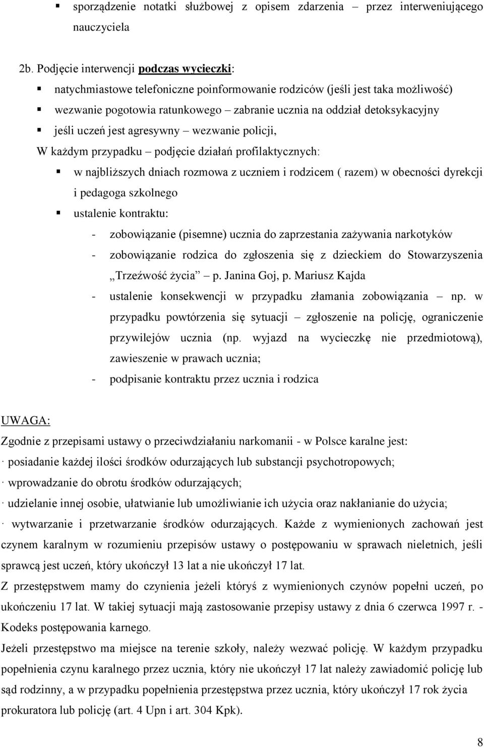 uczeń jest agresywny wezwanie policji, W każdym przypadku podjęcie działań profilaktycznych: w najbliższych dniach rozmowa z uczniem i rodzicem ( razem) w obecności dyrekcji i pedagoga szkolnego