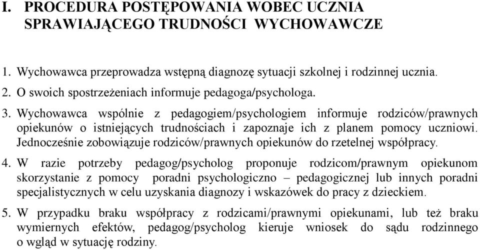 Wychowawca wspólnie z pedagogiem/psychologiem informuje rodziców/prawnych opiekunów o istniejących trudnościach i zapoznaje ich z planem pomocy uczniowi.