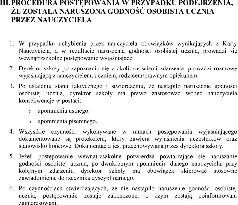 Dyrektor szkoły po zapoznaniu się z okolicznościami zdarzenia, prowadzi rozmowę wyjaśniającą z nauczycielem, uczniem, rodzicem/prawnym opiekunem. 3.