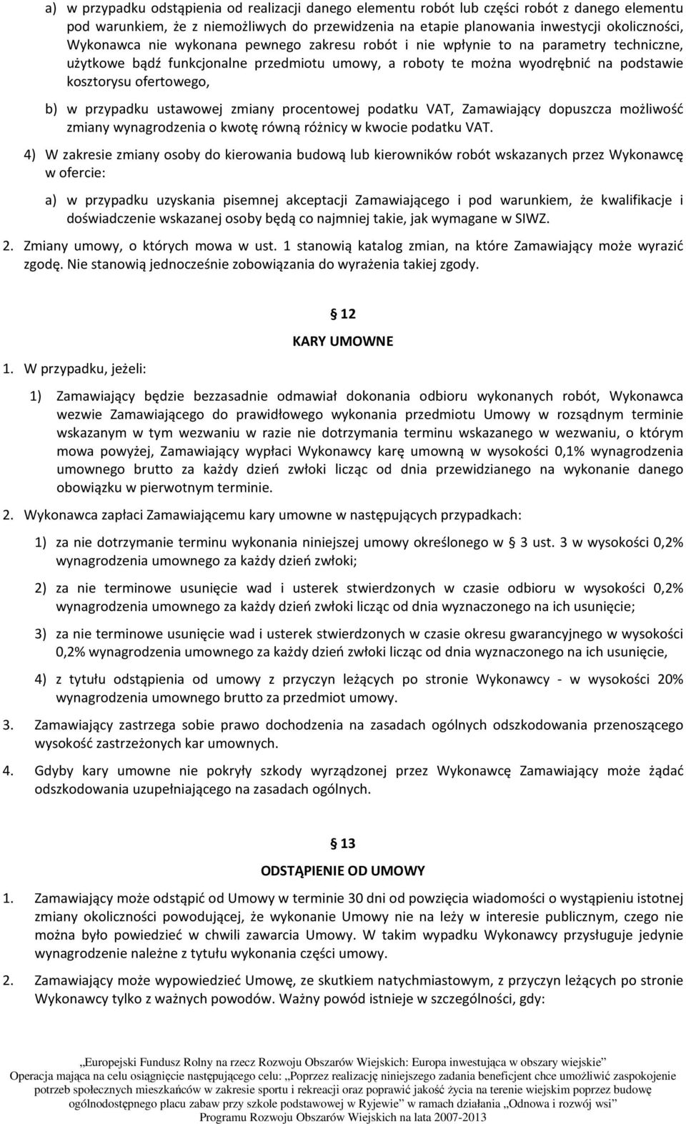 w przypadku ustawowej zmiany procentowej podatku VAT, Zamawiający dopuszcza możliwość zmiany wynagrodzenia o kwotę równą różnicy w kwocie podatku VAT.
