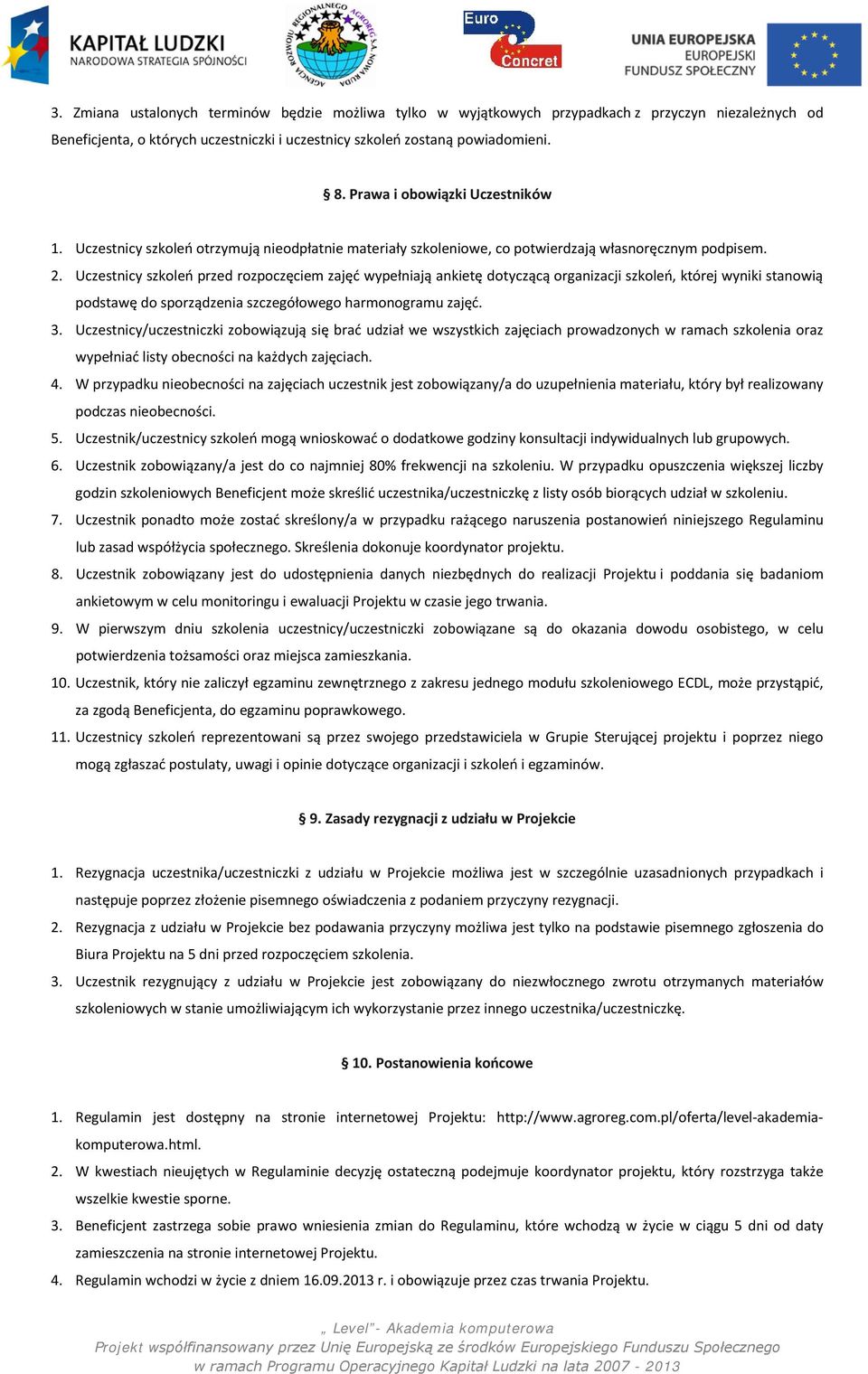 Uczestnicy szkoleń przed rozpoczęciem zajęć wypełniają ankietę dotyczącą organizacji szkoleń, której wyniki stanowią podstawę do sporządzenia szczegółowego harmonogramu zajęć. 3.