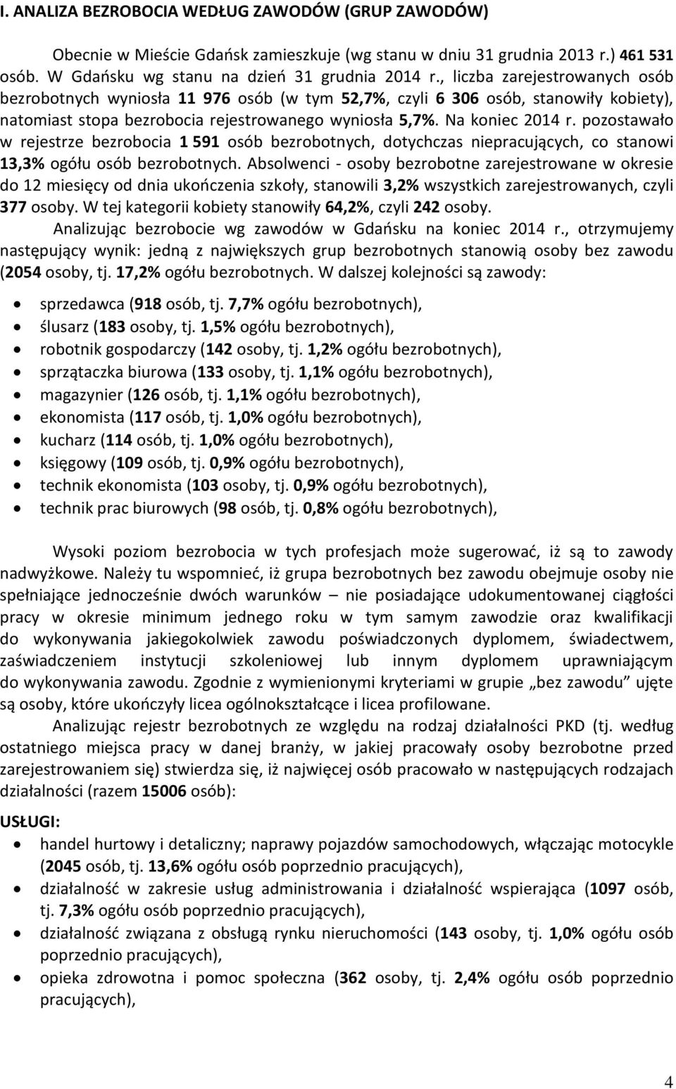 pozostawało w rejestrze bezrobocia 1 591 osób bezrobotnych, dotychczas niepracujących, co stanowi 13,3% ogółu osób bezrobotnych.