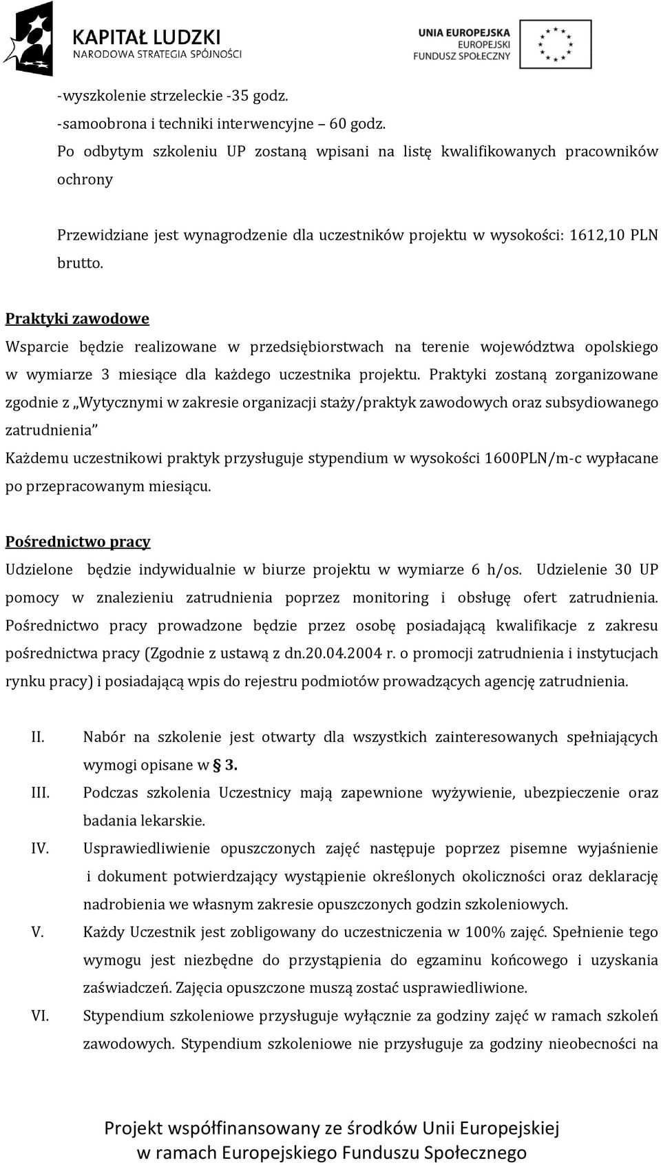 Praktyki zawodowe Wsparcie będzie realizowane w przedsiębiorstwach na terenie województwa opolskiego w wymiarze 3 miesiące dla każdego uczestnika projektu.