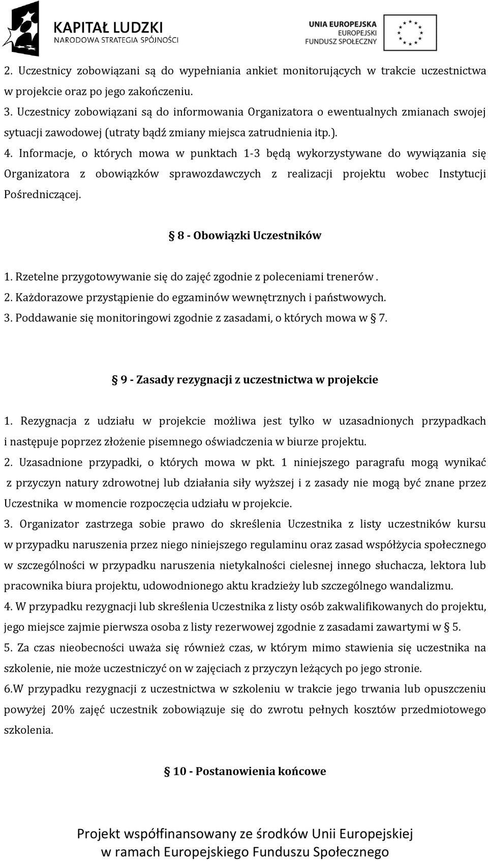 Informacje, o których mowa w punktach 1-3 będą wykorzystywane do wywiązania się Organizatora z obowiązków sprawozdawczych z realizacji projektu wobec Instytucji Pośredniczącej.