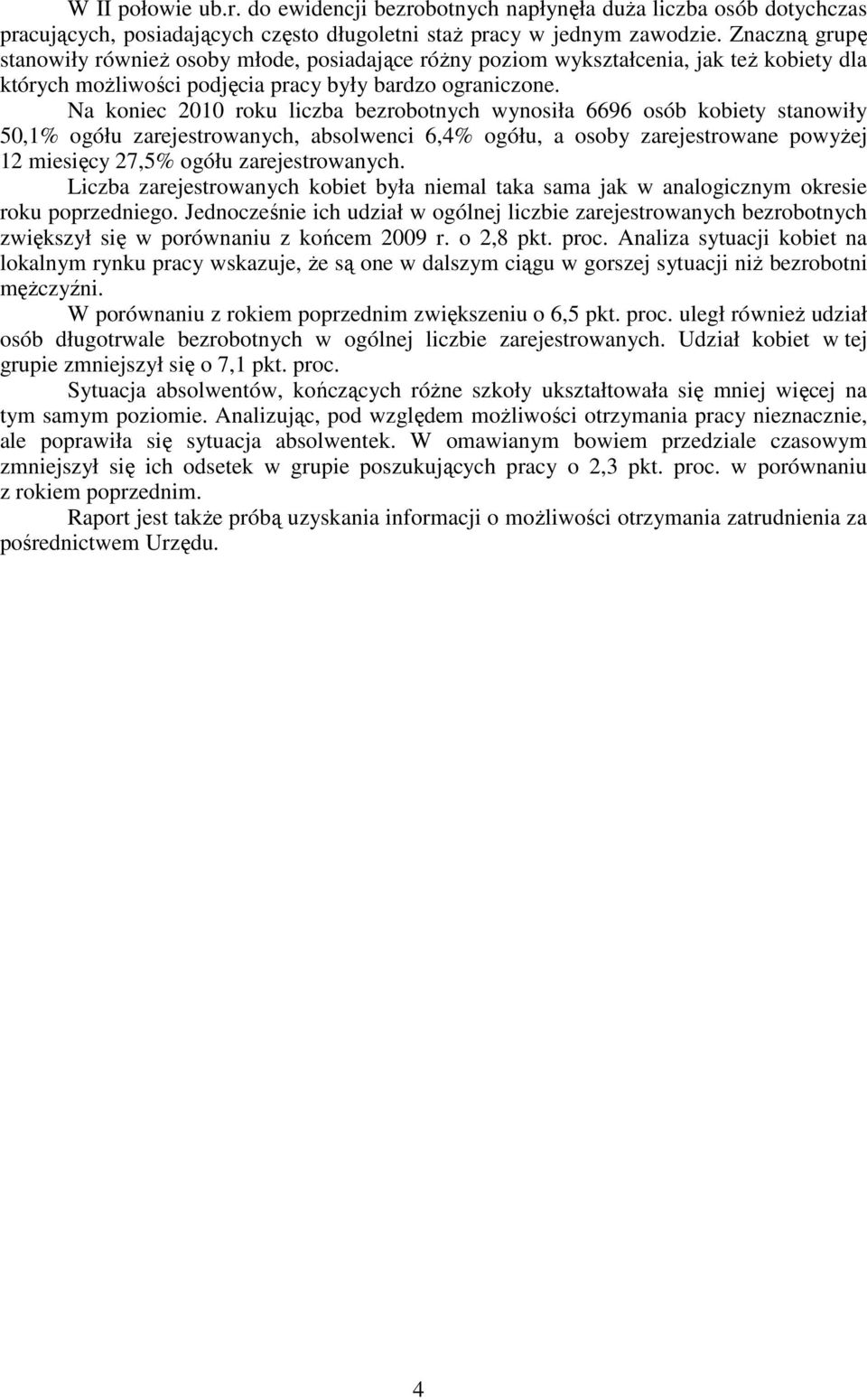 Na koniec 2010 roku liczba bezrobotnych wynosiła 6696 osób kobiety stanowiły 50,1% ogółu zarejestrowanych, absolwenci 6,4% ogółu, a osoby zarejestrowane powyżej 12 miesięcy 27,5% ogółu