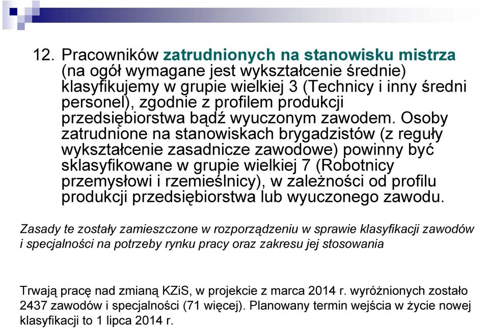 Osoby zatrudnione na stanowiskach brygadzistów (z reguły wykształcenie zasadnicze zawodowe) powinny być sklasyfikowane w grupie wielkiej 7 (Robotnicy przemysłowi i rzemieślnicy), w zależności od