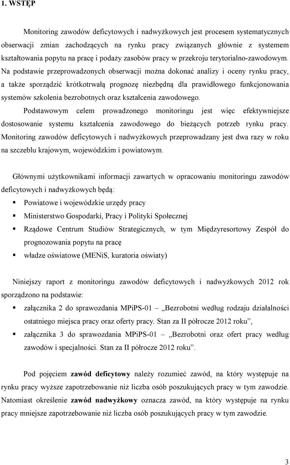 Na podstawie przeprowadzonych obserwacji można dokonać analizy i oceny rynku pracy, a także sporządzić krótkotrwałą prognozę niezbędną dla prawidłowego funkcjonowania systemów szkolenia bezrobotnych
