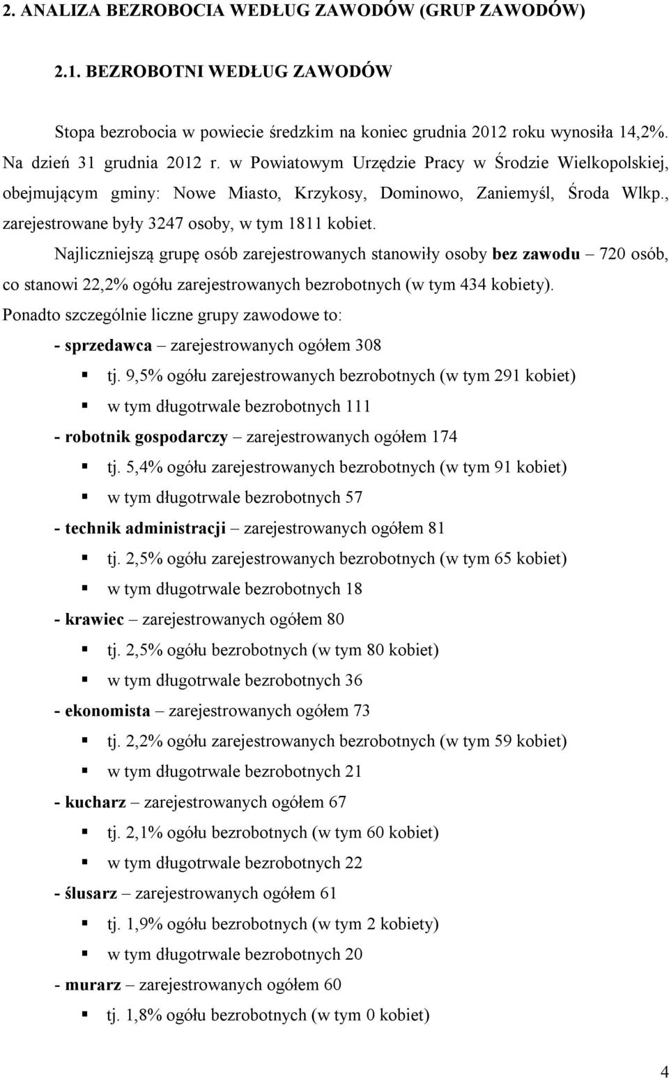 Najliczniejszą grupę osób zarejestrowanych stanowiły osoby bez zawodu 720 osób, co stanowi 22,2% ogółu zarejestrowanych bezrobotnych (w tym 434 kobiety).
