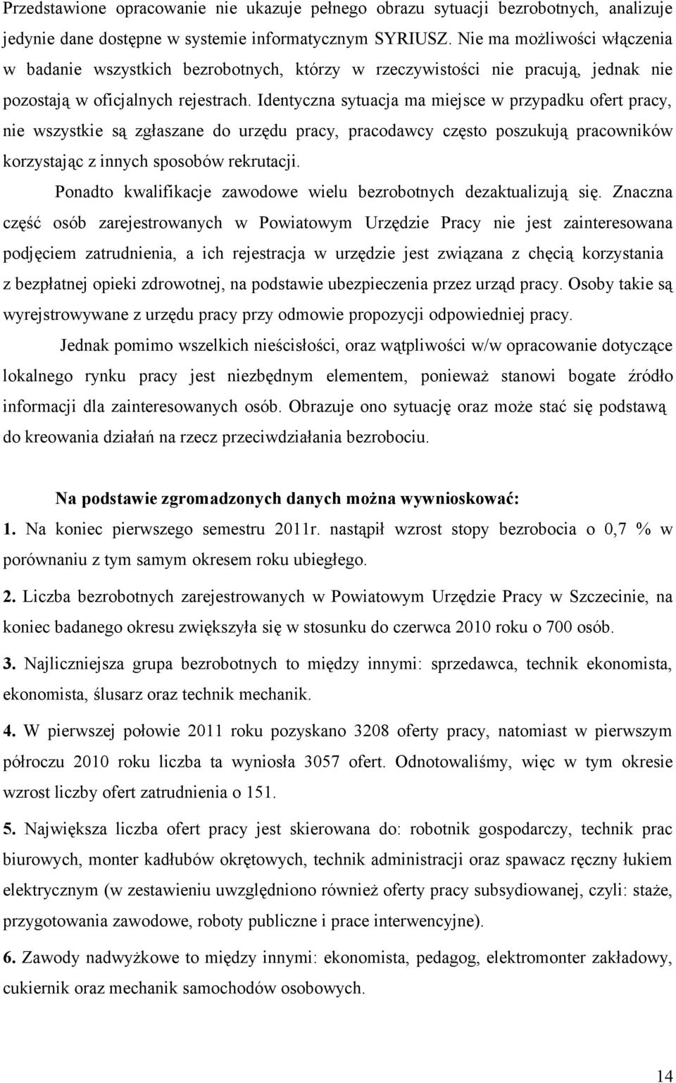 Identyczna sytuacja ma miejsce w przypadku ofert pracy, nie wszystkie są zgłaszane do urzędu pracy, pracodawcy często poszukują pracowników korzystając z innych sposobów rekrutacji.