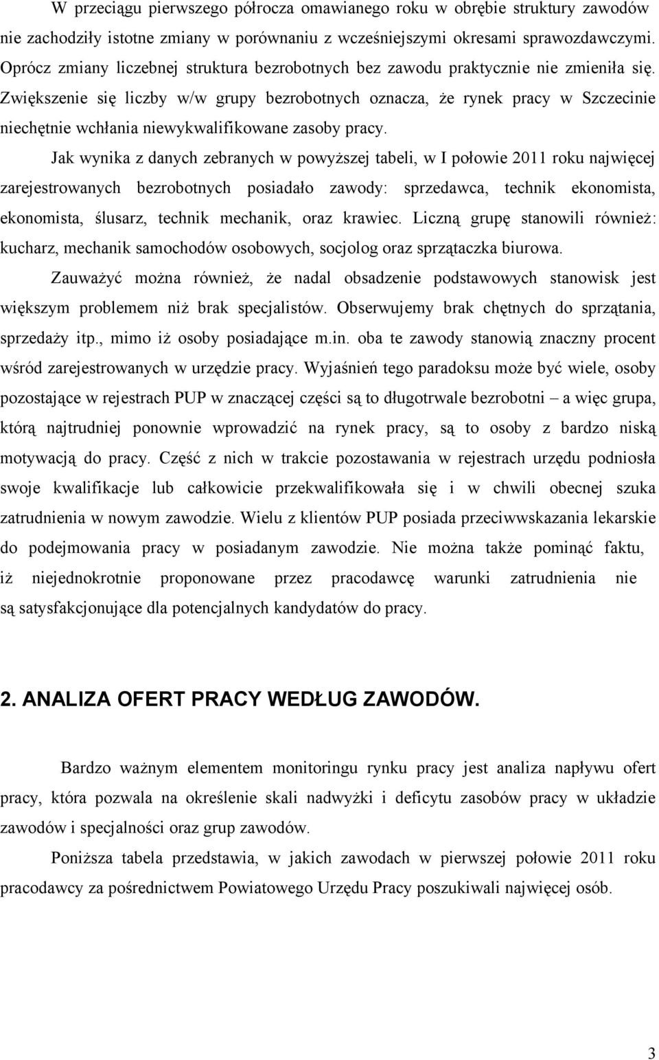 Zwiększenie się liczby w/w grupy bezrobotnych oznacza, że rynek pracy w Szczecinie niechętnie wchłania niewykwalifikowane zasoby pracy.