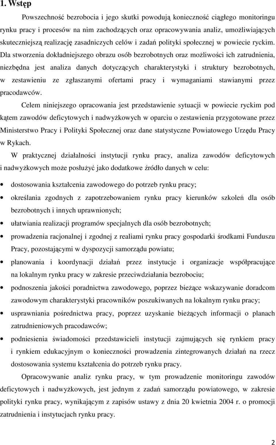 Dla stworzenia dokładniejszego obrazu osób bezrobotnych oraz możliwości ich zatrudnienia, niezbędna jest analiza danych dotyczących charakterystyki i struktury bezrobotnych, w zestawieniu ze