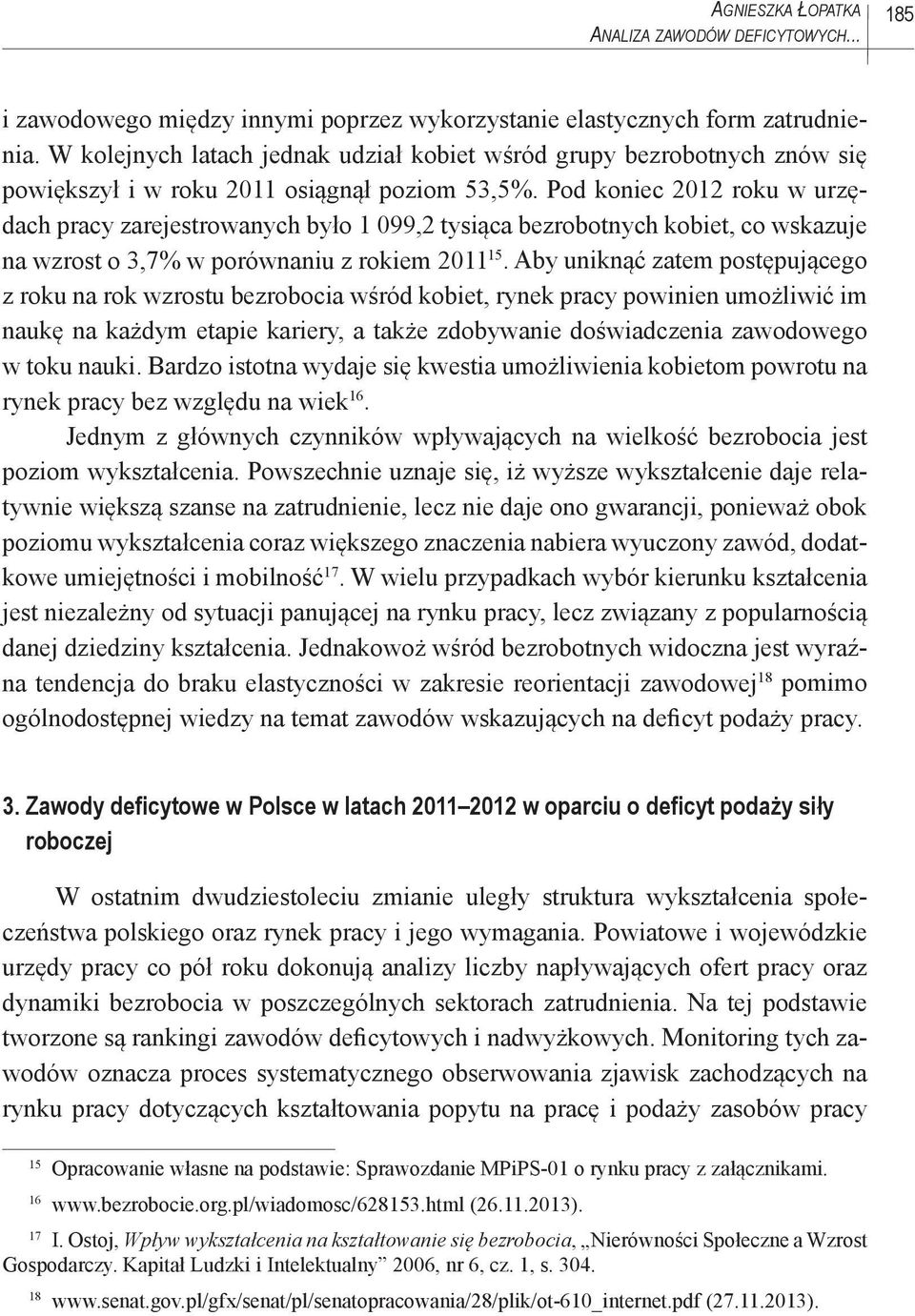 Pod koniec 2012 roku w urzędach pracy zarejestrowanych było 1 099,2 tysiąca bezrobotnych kobiet, co wskazuje na wzrost o 3,7% w porównaniu z rokiem 2011 15.