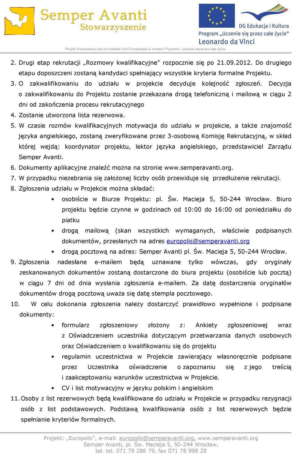 Decyzja o zakwalifikowaniu do Projektu zostanie przekazana drogą telefoniczną i mailową w ciągu 2 dni od zakończenia procesu rekrutacyjnego 4. Zostanie utworzona lista rezerwowa. 5.