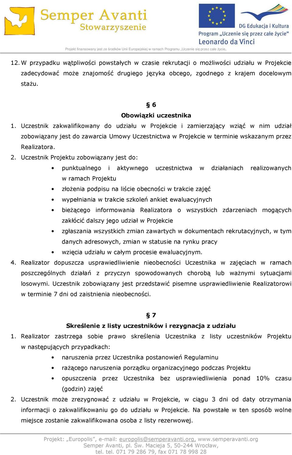 Uczestnik zakwalifikowany do udziału w Projekcie i zamierzający wziąć w nim udział zobowiązany jest do zawarcia Umowy Uczestnictwa w Projekcie w terminie wskazanym przez Realizatora. 2.