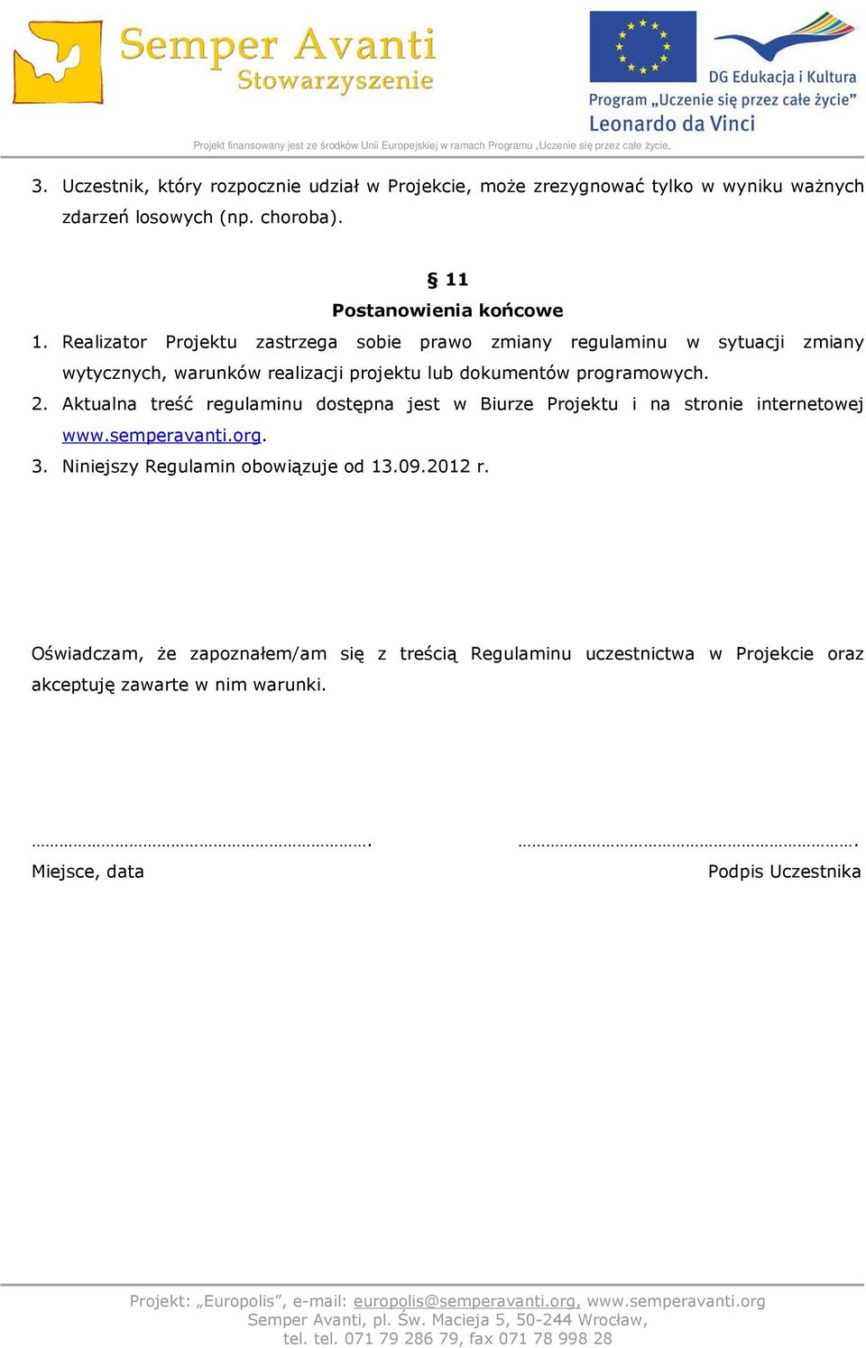 Aktualna treść regulaminu dostępna jest w Biurze Projektu i na stronie internetowej www.semperavanti.org. 3. Niniejszy Regulamin obowiązuje od 13.09.