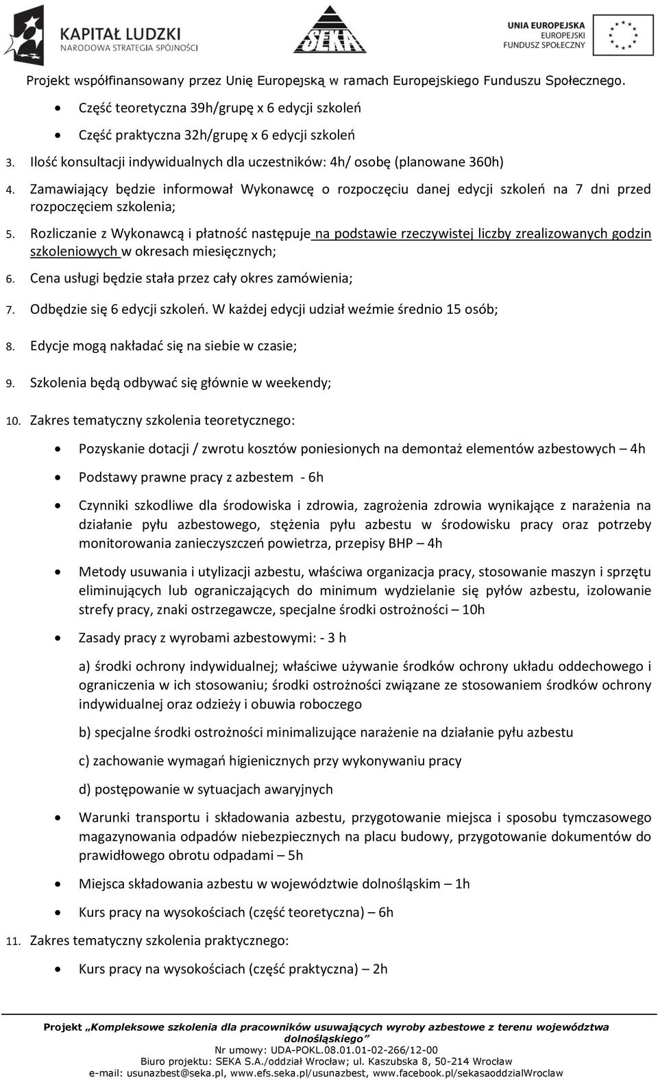 Rozliczanie z Wykonawcą i płatność następuje na podstawie rzeczywistej liczby zrealizowanych godzin szkoleniowych w okresach miesięcznych; 6. Cena usługi będzie stała przez cały okres zamówienia; 7.