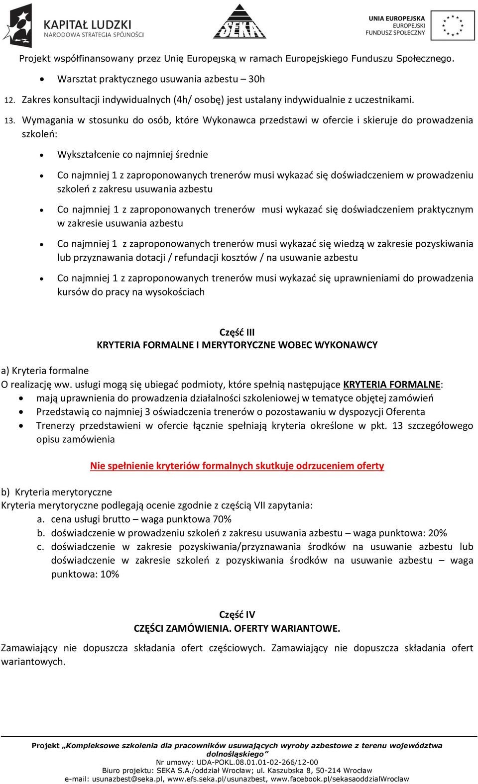 doświadczeniem w prowadzeniu szkoleń z zakresu usuwania azbestu Co najmniej 1 z zaproponowanych trenerów musi wykazać się doświadczeniem praktycznym w zakresie usuwania azbestu Co najmniej 1 z