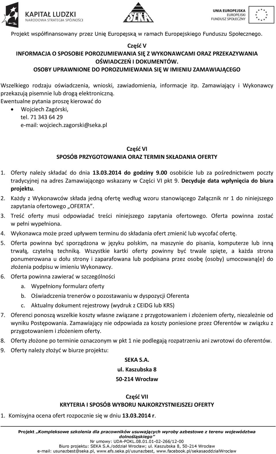 Zamawiający i Wykonawcy przekazują pisemnie lub drogą elektroniczną. Ewentualne pytania proszę kierować do Wojciech Zagórski, tel. 71 343 64 29 e-mail: wojciech.zagorski@seka.