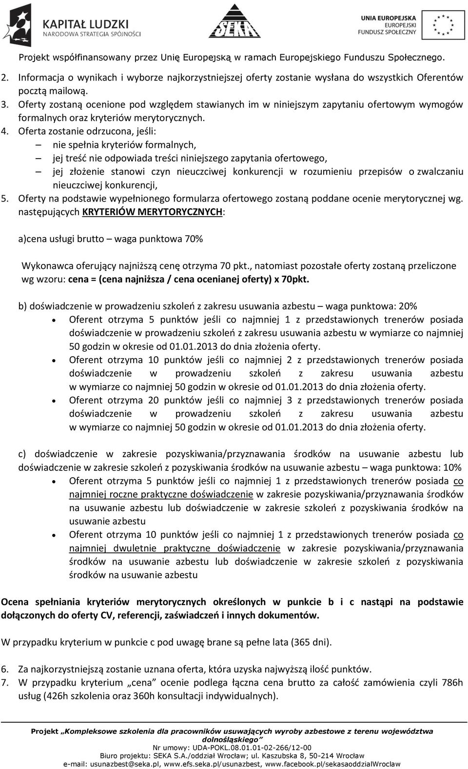 Oferta zostanie odrzucona, jeśli: nie spełnia kryteriów formalnych, jej treść nie odpowiada treści niniejszego zapytania ofertowego, jej złożenie stanowi czyn nieuczciwej konkurencji w rozumieniu