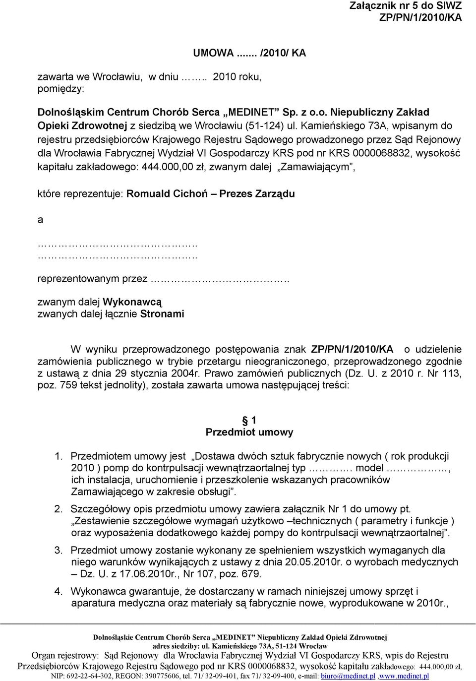 kapitału zakładowego: 444.000,00 zł, zwanym dalej Zamawiającym, które reprezentuje: Romuald Cichoń Prezes Zarządu a.... reprezentowanym przez.