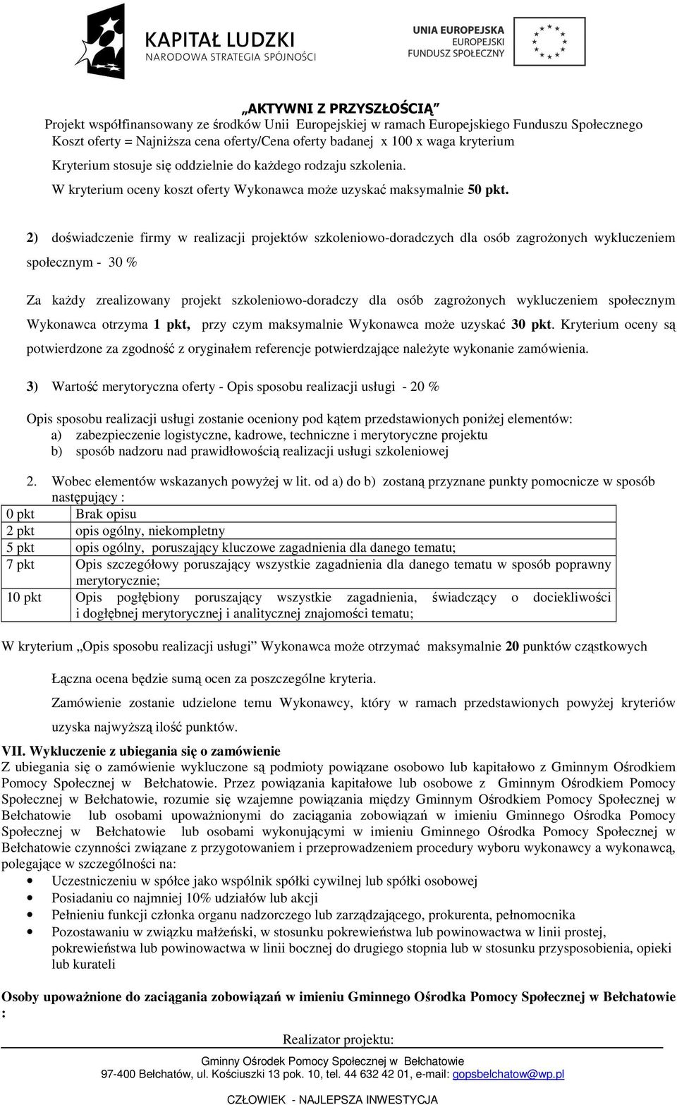 2) doświadczenie firmy w realizacji projektów szkoleniowo-doradczych dla osób zagroŝonych wykluczeniem społecznym - 30 % Za kaŝdy zrealizowany projekt szkoleniowo-doradczy dla osób zagroŝonych