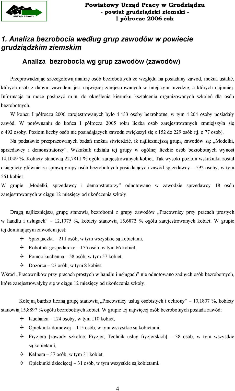 do określenia kierunku kształcenia organizowanych szkoleń dla osób bezrobotnych. W końcu I półrocza 2006 zarejestrowanych było 4 433 osoby bezrobotne, w tym 4 204 osoby posiadały zawód.