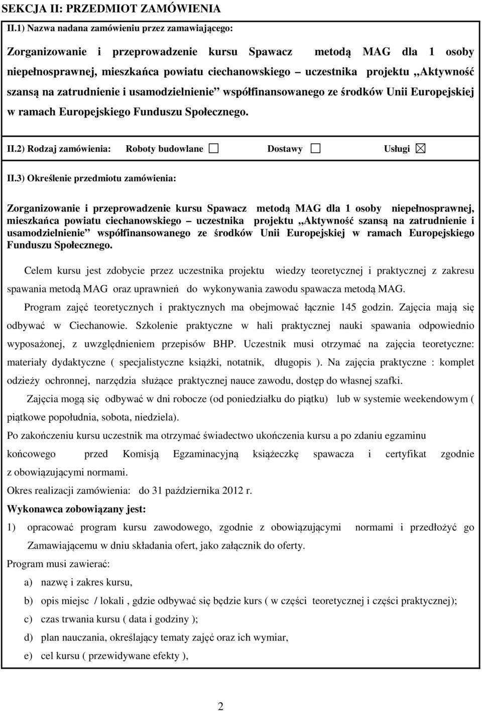 Aktywność szansą na zatrudnienie i usamodzielnienie współfinansowanego ze środków Unii Europejskiej w ramach Europejskiego Funduszu Społecznego. II.