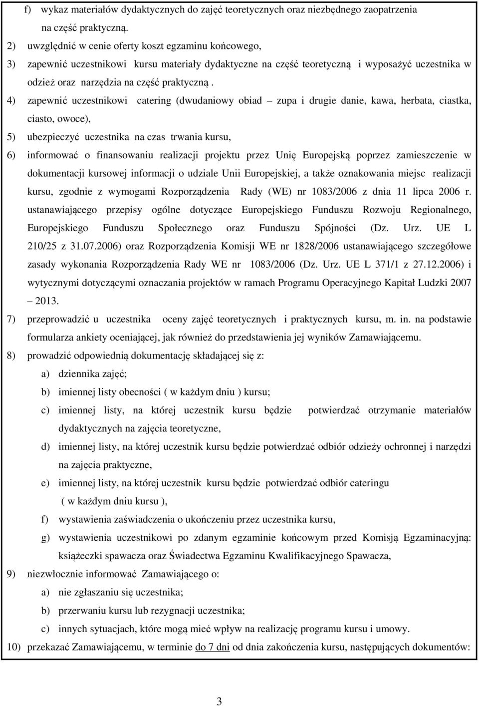 4) zapewnić uczestnikowi catering (dwudaniowy obiad zupa i drugie danie, kawa, herbata, ciastka, ciasto, owoce), 5) ubezpieczyć uczestnika na czas trwania kursu, 6) informować o finansowaniu