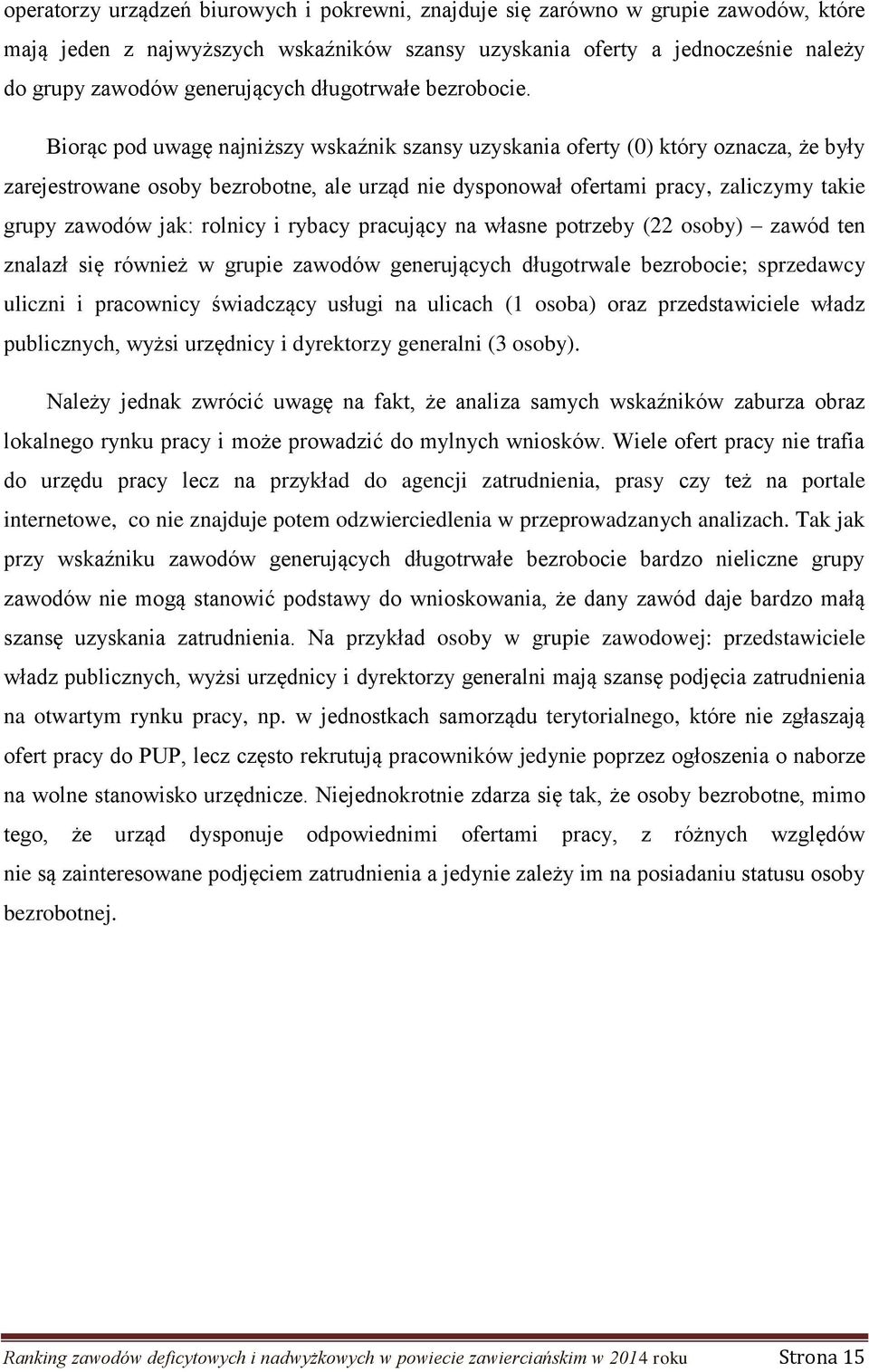 Biorąc pod uwagę najniższy wskaźnik szansy uzyskania oferty (0) który oznacza, że były zarejestrowane osoby bezrobotne, ale urząd nie dysponował ofertami pracy, zaliczymy takie grupy zawodów jak: