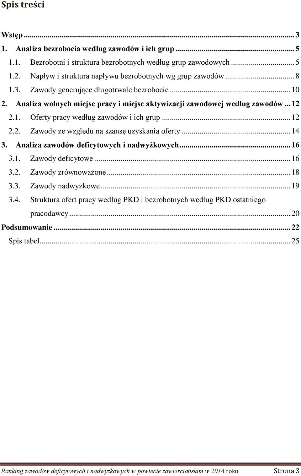 1. Oferty pracy według zawodów i ich grup... 12 2.2. Zawody ze względu na szansę uzyskania oferty... 14 3. Analiza zawodów deficytowych i nadwyżkowych... 16 3.1. Zawody deficytowe... 16 3.2. Zawody zrównoważone.