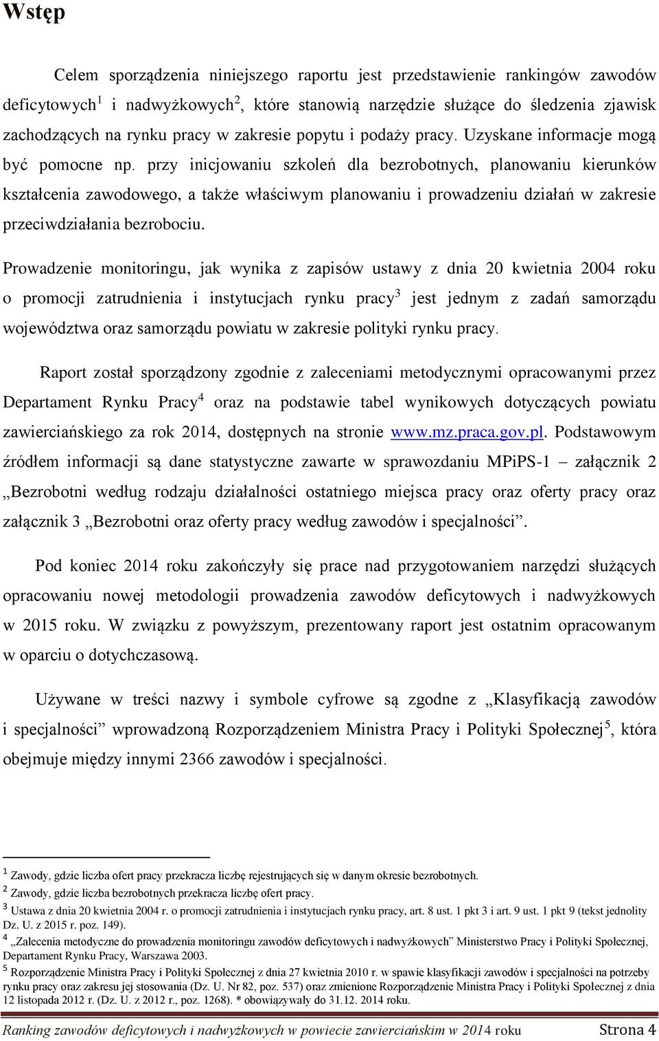 przy inicjowaniu szkoleń dla bezrobotnych, planowaniu kierunków kształcenia zawodowego, a także właściwym planowaniu i prowadzeniu działań w zakresie przeciwdziałania bezrobociu.