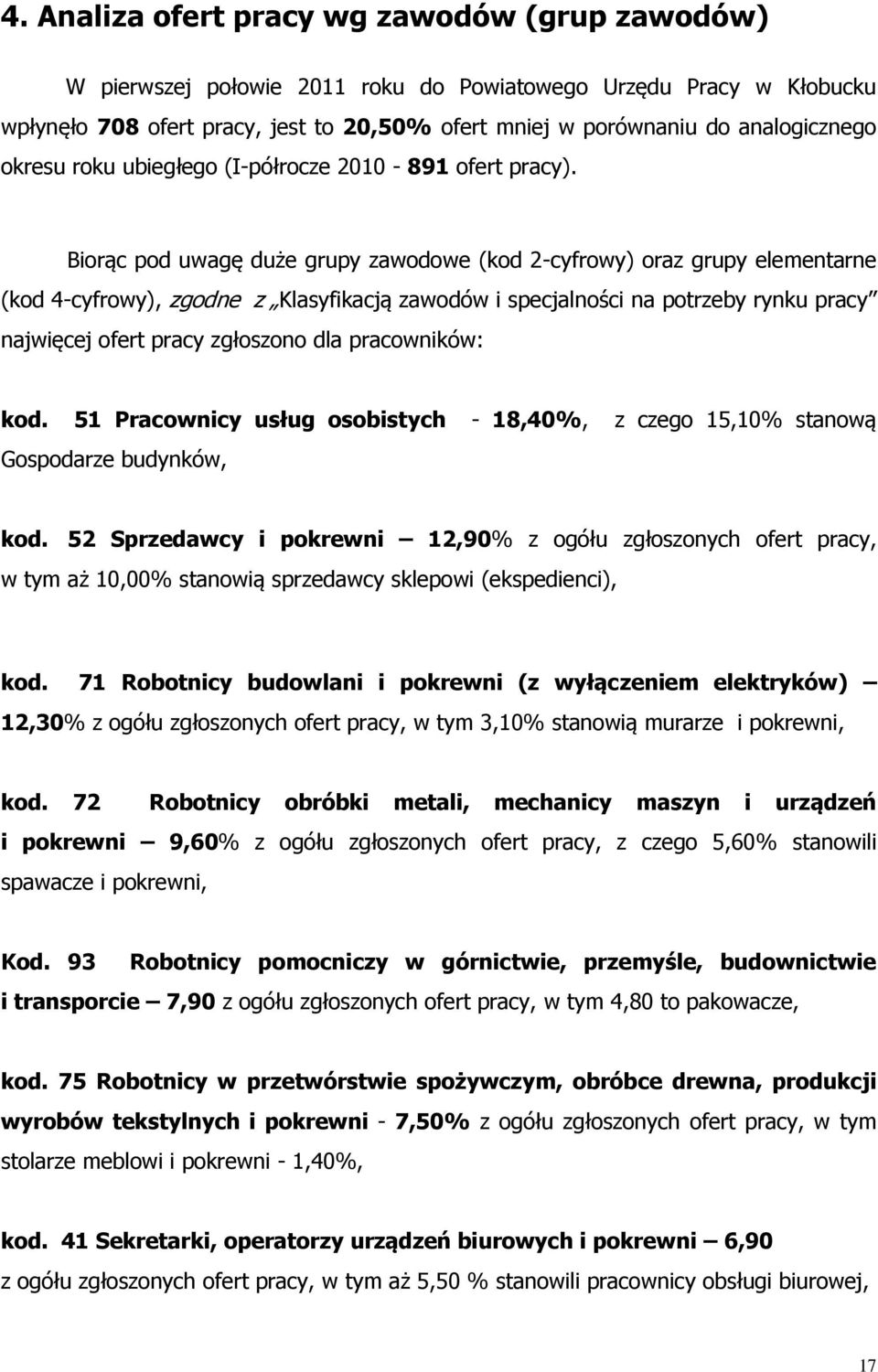 Biorąc pod uwagę duże grupy zawodowe (od 2-cyfrowy) oraz grupy elementarne (od 4-cyfrowy), zgodne z Klasyfiacją zawodów i specjalności na potrzeby rynu pracy najwięcej ofert pracy zgłoszono dla