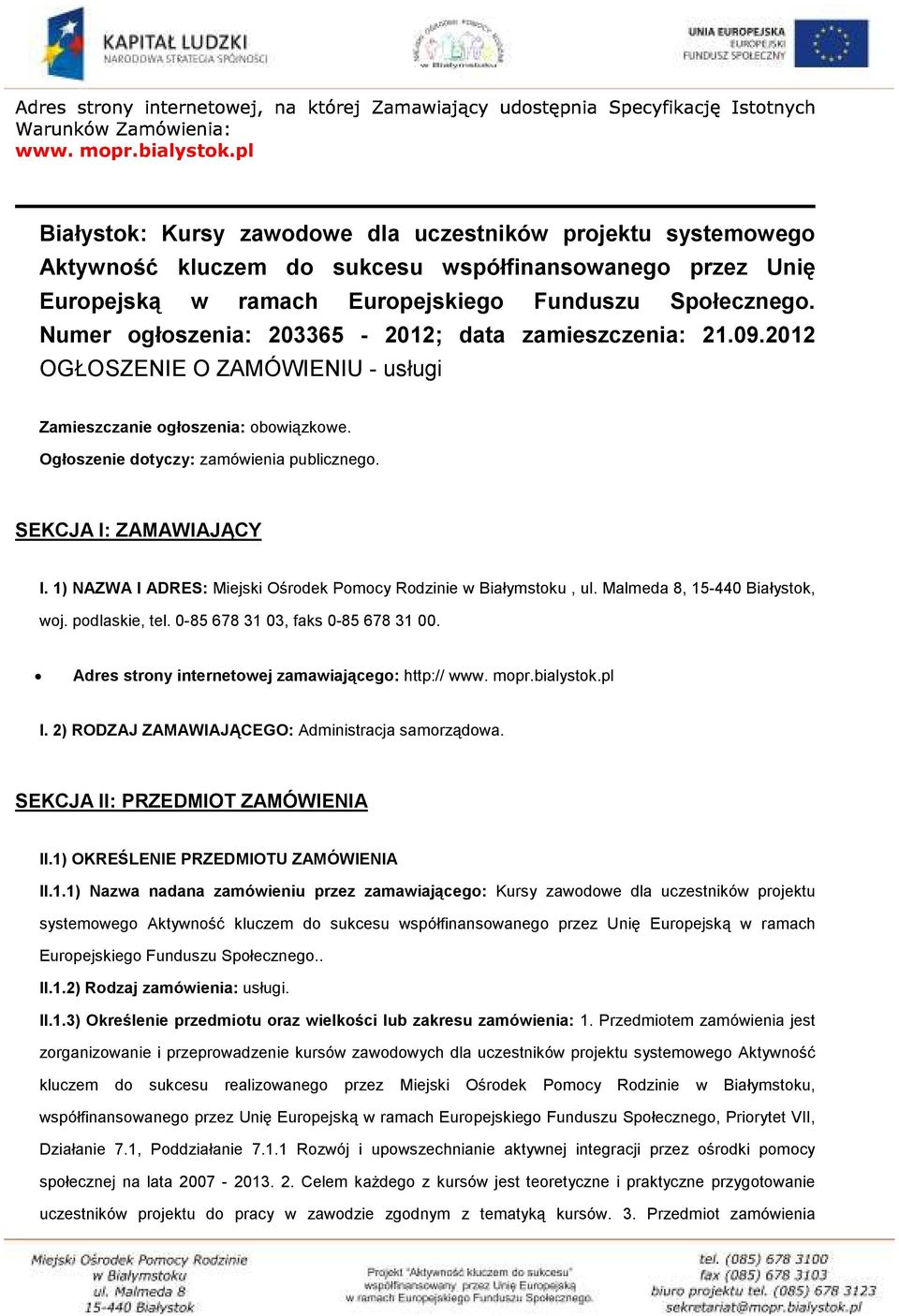 SEKCJA I: ZAMAWIAJĄCY I. 1) NAZWA I ADRES: Miejski Ośrodek Pomocy Rodzinie w Białymstoku, ul. Malmeda 8, 15-440 Białystok, woj. podlaskie, tel. 0-85 678 31 03, faks 0-85 678 31 00.