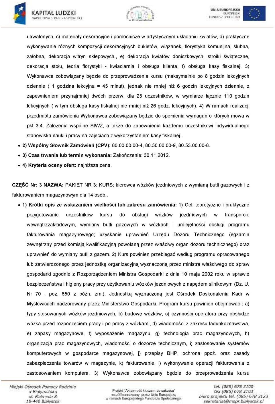 3) Wykonawca zobowiązany będzie do przeprowadzenia kursu (maksymalnie po 8 godzin lekcyjnych dziennie ( 1 godzina lekcyjna = 45 minut), jednak nie mniej niż 6 godzin lekcyjnych dziennie, z