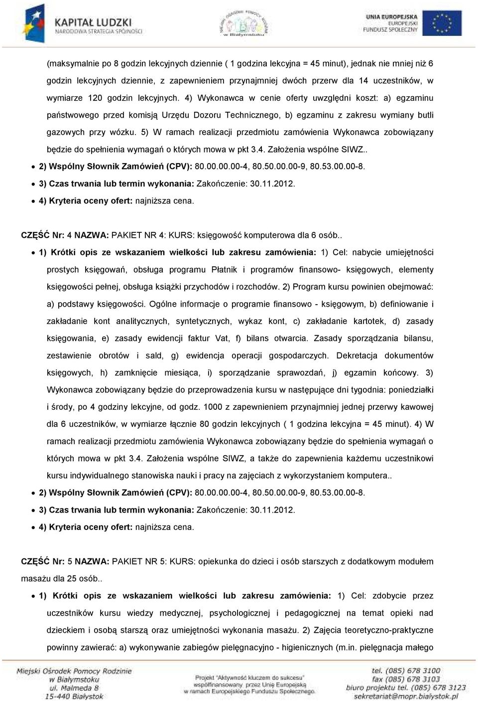 5) W ramach realizacji przedmiotu zamówienia Wykonawca zobowiązany będzie do spełnienia wymagań o których mowa w pkt 3.4. Założenia wspólne SIWZ.