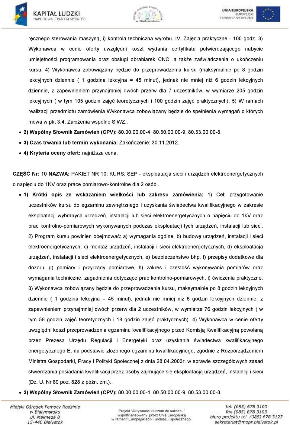 4) Wykonawca zobowiązany będzie do przeprowadzenia kursu (maksymalnie po 8 godzin lekcyjnych dziennie ( 1 godzina lekcyjna = 45 minut), jednak nie mniej niż 6 godzin lekcyjnych dziennie, z