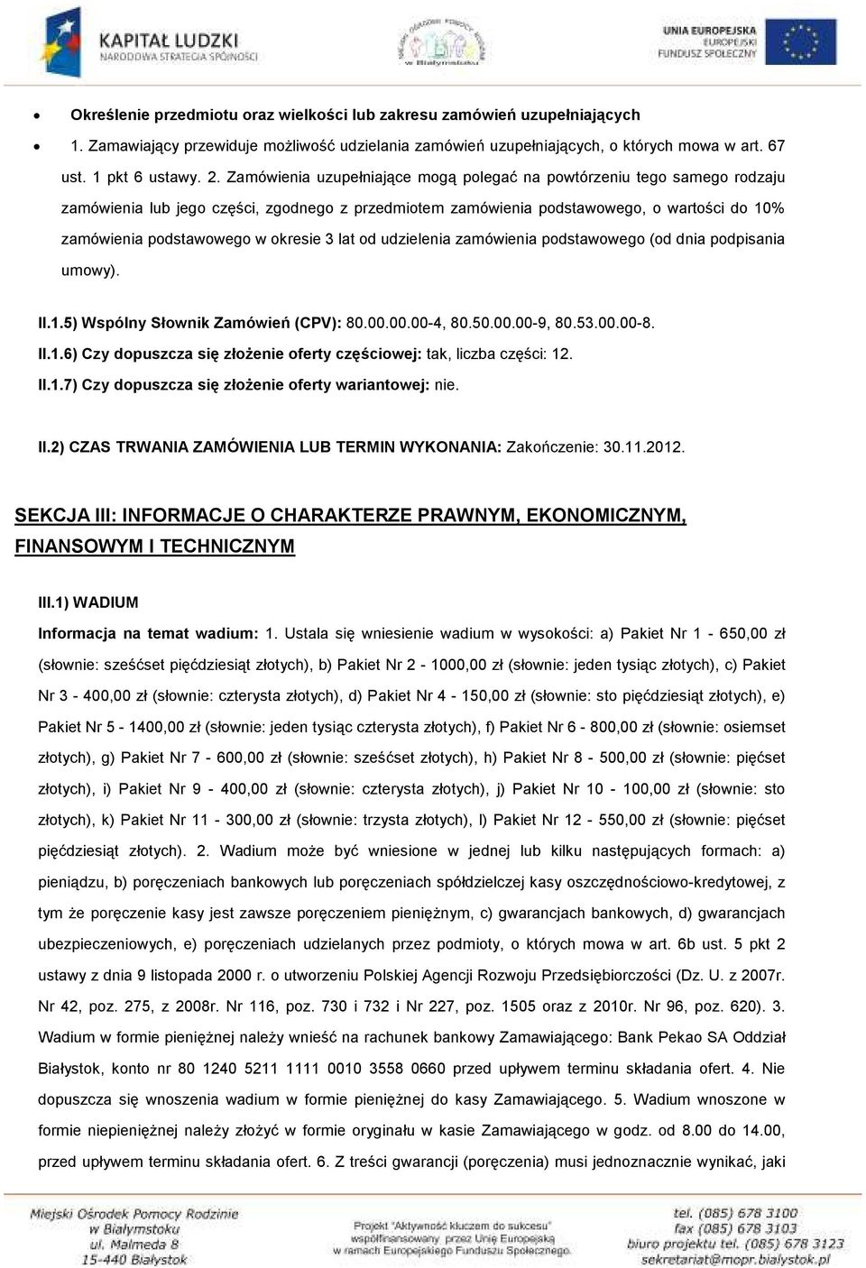 okresie 3 lat od udzielenia zamówienia podstawowego (od dnia podpisania umowy). II.1.5) Wspólny Słownik Zamówień (CPV): 80.00.00.00-4, 80.50.00.00-9, 80.53.00.00-8. II.1.6) Czy dopuszcza się złożenie oferty częściowej: tak, liczba części: 12.