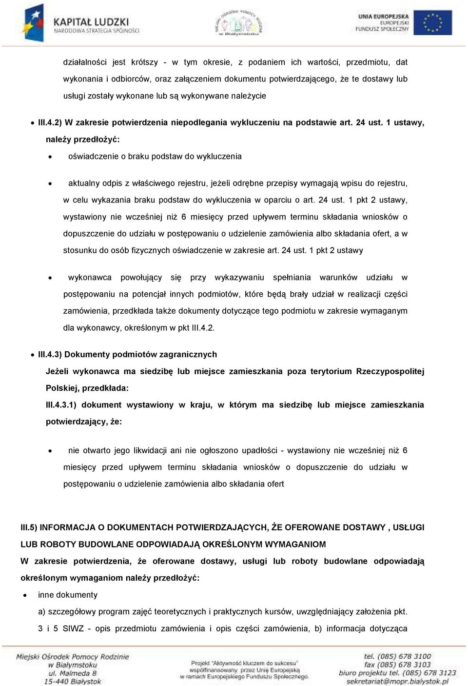 1 ustawy, należy przedłożyć: oświadczenie o braku podstaw do wykluczenia aktualny odpis z właściwego rejestru, jeżeli odrębne przepisy wymagają wpisu do rejestru, w celu wykazania braku podstaw do